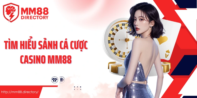 Tìm hiểu sảnh cá cược Casino MM88